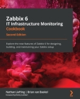 Zabbix 6 IT Infrastructure Monitoring Cookbook - Second Edition: Explore the new features of Zabbix 6 for designing, building, and maintaining your Za By Nathan Liefting, Brian Van Baekel Cover Image