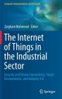 The Internet of Things in the Industrial Sector: Security and Device Connectivity, Smart Environments, and Industry 4.0 (Computer Communications and Networks) By Zaigham Mahmood (Editor) Cover Image