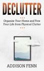 Declutter: Organize Your Home and Free Your Life from Physical Clutter By Addison Fenn Cover Image