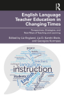 English Language Teacher Education in Changing Times: Perspectives, Strategies, and New Ways of Teaching and Learning By Liz England (Editor), Lía D. Kamhi-Stein (Editor), Georgios Kormpas (Editor) Cover Image