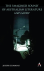 The 'Imagined Sound' of Australian Literature and Music (Anthem Studies in Australian Literature and Culture) Cover Image