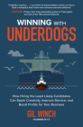 Winning with Underdogs: How Hiring the Least Likely Candidates Can Spark Creativity, Improve Service, and Boost Profits for Your Business By Gil Winch Cover Image