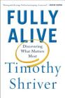 Fully Alive: Discovering What Matters Most By Timothy Shriver Cover Image