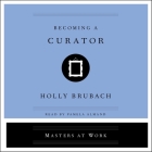 Becoming a Curator By Holly Brubach, Pamela Almand (Read by) Cover Image