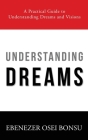 Understanding Dreams: A Practical Guide to Understanding Dreams and Visions By Ebenezer Osei Bonsu Cover Image