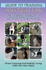 Guide To Training Australian Shepherds: House Training And Happily Living With Your New Aussie: Australian Shepherd Training Commands By Louvenia Cron Cover Image