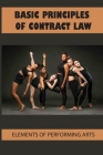 Basic Principles Of Contract Law: Elements Of Performing Arts: Entertainment Industry Contract By Heath Tott Cover Image