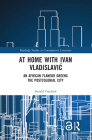 At Home with Ivan Vladislavic: An African Flaneur Greens the Postcolonial City (Routledge Studies in Contemporary Literature) By Gerald Gaylard Cover Image