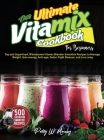 The Ultimate Vitamix Cookbook For Beginners: Top 500 Superfood, Wholesome Vitamix Blender Smoothie Recipes to Lose Weight, Gain energy, Anti-age, Deto Cover Image