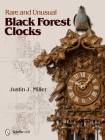 Rare and Unusual Black Forest Clocks By Justin J. Miller Cover Image