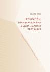 Education, Translation and Global Market Pressures: Curriculum Design in China and the UK By Wan Hu Cover Image