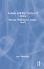 Autism and The Predictive Brain: Absolute Thinking in a Relative World By Peter Vermeulen Cover Image