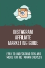 Instagram Affiliate Marketing Guide: Easy To Understand Tips And Tricks For Instagram Success: Instagram Marketing By Mauro Avent Cover Image