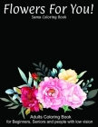 Flowers For You!: An Adult Coloring Book With Featuring Beautiful Flowers and Floral Designs Fun, Easy, And Relaxing Coloring Pages (flo By Sumu Coloring Book Cover Image
