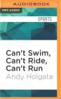 Can't Swim, Can't Ride, Can't Run: From Common Man to Ironman By Andy Holgate, Gregory St John (Read by) Cover Image