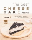 The Best Cheesecake Recipes - Book 3: Sweet with Slightly Tangy Goodness Cover Image