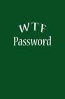 W T F Password: The Personal Internet Password Keeper Book Notebook Notepad Logbook to Keep your secret Passwords in one Place Size 6* By Arika Williams Cover Image