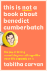 This Is Not a Book About Benedict Cumberbatch: The Joy of Loving Something--Anything--Like Your Life Depends On It By Tabitha Carvan Cover Image
