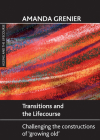 Transitions and the Lifecourse: Challenging the Constructions of 'Growing Old' (Ageing and the Lifecourse) By Amanda Grenier Cover Image