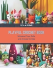 Playful Crochet Book: Whimsical Toys, Dolls, and Animals for Kids By Riya A. Edgar Cover Image