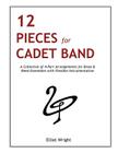 12 Pieces for Cadet Band: A Collection of 4-Part Arrangements for Brass & Reed Ensembles with Flexible Instrumentation By E. L. Wright Cover Image