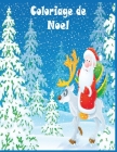 Coloriage de Noel: 40+ pages de coloriage de Noël: Papa Noël, Bonhomme de neige, Cadeaux, Lutins, Rennes, Enfants, Sapins - Un livre de c By Victoire Plourde Cover Image