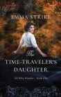 The Time Traveler's Daughter: All Who Wander Book 1 By Emma Strike Cover Image