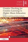 Creative Teaching for Creative Learning in Higher Music Education (Sempre Studies in the Psychology of Music) By Elizabeth Haddon (Editor), Pamela Burnard (Editor) Cover Image