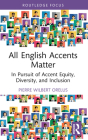 All English Accents Matter: In Pursuit of Accent Equity, Diversity, and Inclusion (Routledge Studies in Sociolinguistics) By Pierre Wilbert Orelus Cover Image
