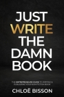 Just Write The Damn Book: The Entrepreneur's Guide to Writing and Publishing Your Non-Fiction Book By Chloë Bisson Cover Image