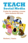 Teach Social Media: A Plan for Creating a Course Your Students Will Love Cover Image
