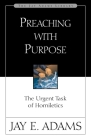 Preaching with Purpose: The Urgent Task of Homiletics (Jay Adams Library) By Jay E. Adams Cover Image