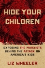 Hide Your Children: Exposing the Marxists Behind the Attack on America's Kids By Liz Wheeler Cover Image