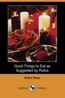 Good Things to Eat as Suggested by Rufus (Dodo Press) By Rufus Estes Cover Image