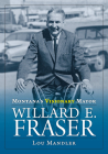 Montana's Visionary Mayor: Willard E Fraser By Lou Mandler Cover Image