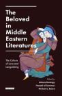 The Beloved in Middle Eastern Literatures: The Culture of Love and Languishing (Library of Middle East History) By Alireza Korangy (Editor), Hanadi Al-Samman (Editor), Michael Beard (Editor) Cover Image