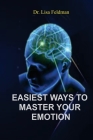 Easiest Ways to Master Your Emotion: A Complete Guide to Overcoming Negativity and Improving Emotional Wellness By Lisa Feldman Cover Image