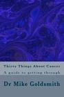 Thirty Things About Cancer: A guide to getting through By Mike Goldsmith Cover Image
