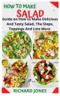 How to Make Salad: Guide on How to Make Delicious And Tasty Salad, The Steps, Toppings And Lots More By Richard Jones Cover Image