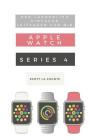 Der Lächerlich Einfache Leitfaden Für Die Apple Watch Series 4: Eine Praktische Anleitung Für Den Ein-Stieg in Die Nächste Generation Von Apple Watch Cover Image