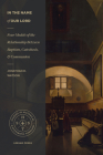 In the Name of Our Lord: Four Models of the Relationship Between Baptism, Catechesis, and Communion (Studies in Historical and Systematic Theology) Cover Image