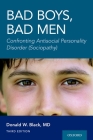Bad Boys, Bad Men 3rd Edition: Confronting Antisocial Personality Disorder (Sociopathy) By Donald W. Black Cover Image