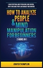 How to Analyze People & Mind Manipulation for Beginners: 2 Books in 1: Learn Everything about Persuasion, Mind Control, How to Influence People and Ma By Jenifer Thompson Cover Image