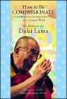 How to Be Compassionate: A Handbook for Creating Inner Peace and a Happier World By His Holiness the Dalai Lama, Jeffrey Hopkins, Ph.D. (Translated by), Jeffrey Hopkins, Ph.D. (Editor) Cover Image