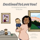Destined To Love You: An Adoption Love Story To My Son By Anetrice C. Saunders, Artkina Celestin (Illustrator), John Morris (Editor) Cover Image