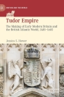 Tudor Empire: The Making of Early Modern Britain and the British Atlantic World, 1485-1603 (Britain and the World) Cover Image