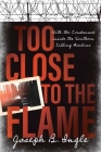 Too Close to the Flame: With the Condemned inside the Southern Killing Machine By Joseph B. Ingle Cover Image