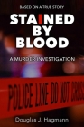 Stained By Blood: A Murder Investigation By Douglas J. Hagmann Cover Image