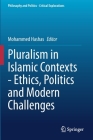 Pluralism in Islamic Contexts - Ethics, Politics and Modern Challenges (Philosophy and Politics - Critical Explorations #16) By Mohammed Hashas (Editor) Cover Image