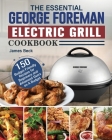 The Essential George Foreman Electric Grill Cookbook: 150 Budget-Friendly Recipes for Beginners and Advanced Users on A Budget Cover Image